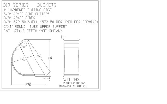 B10 SERIES EXCAVATOR BUCKETS
* 1" Hardened Cutting Edge
* 5/8" AR400 Side Cutters
* 3/8" AR400 Sides
* 3/8" 572-50 Shell
*3"x4" Round Tube Upper Support
* Cat Style Teeth