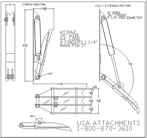 30" x 62" Hydraulic Excavator Thumb

FULLY EXTENDED POSITION
 5" BORE 
36" STROKE 
2 1/2" ROD DIAMETER 

HT3062 
30" WIDE
 64" LONG
 4 FINGERS 1 1/4"
 MAIN PIN 3" USA ATTACHMENTS 1-800-870-3610