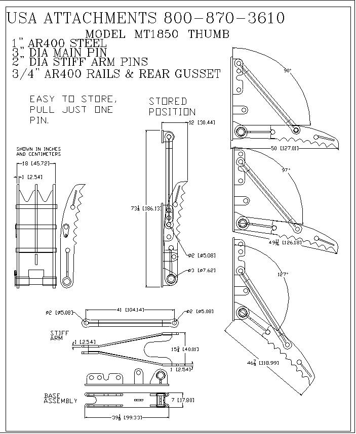 US A ATTACHMENTS 800â€“870â€“3610 MODEL MT1850 THUMB 1â€ AR400 STEEL 3â€ DIA MAIN PIN 2â€ DIA STIFF ARM PINS Â¾" 
AR400 RAILS & REAR GUSSET EASY TO STORE, PULL JUST ONE PIN SHOWN INCHES AND CENTIMETERS